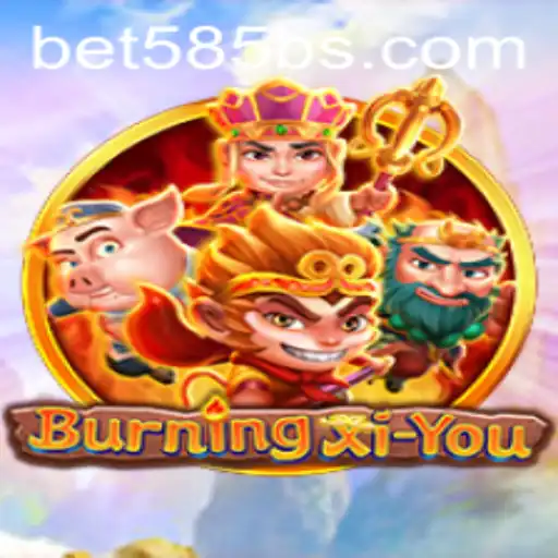 An In-Depth Look into the Thrilling World of BurningXiYou and Strategic Betting with 'Bet 585'